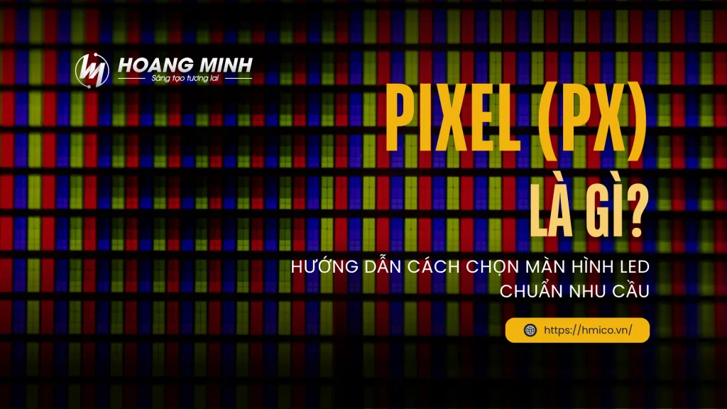 Pixel là gì? Hướng dẫn cách chọn màn hình LED chuẩn nhu cầu