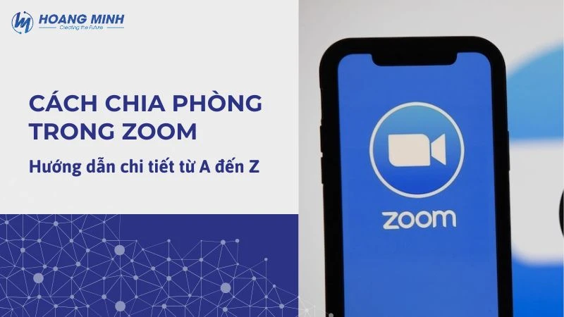 Cách chia phòng trong Zoom: Hướng dẫn chi tiết từ A đến Z