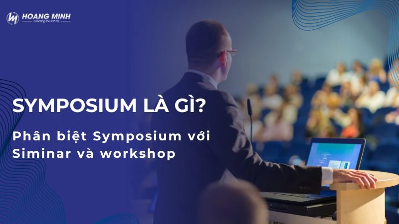 Symposium là gì? Phân biệt Symposium với Siminar và workshop