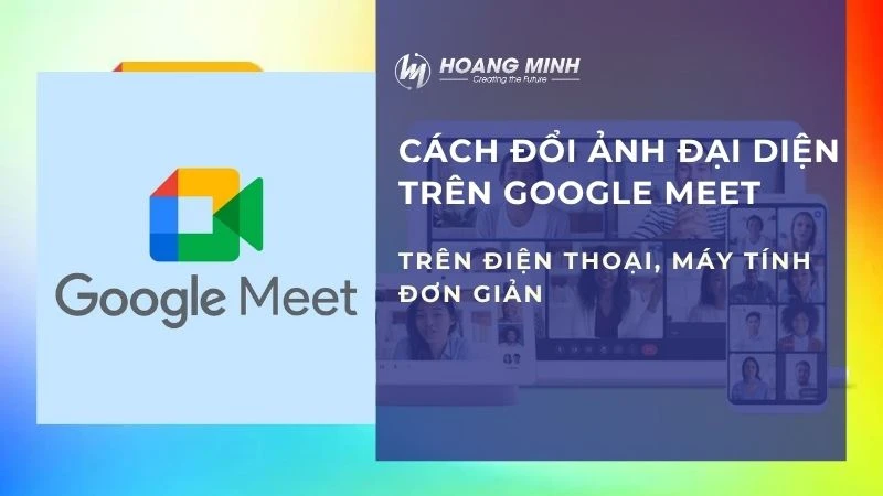 Cách đổi ảnh đại diện trên Google Meet trên điện thoại, máy tính đơn giản