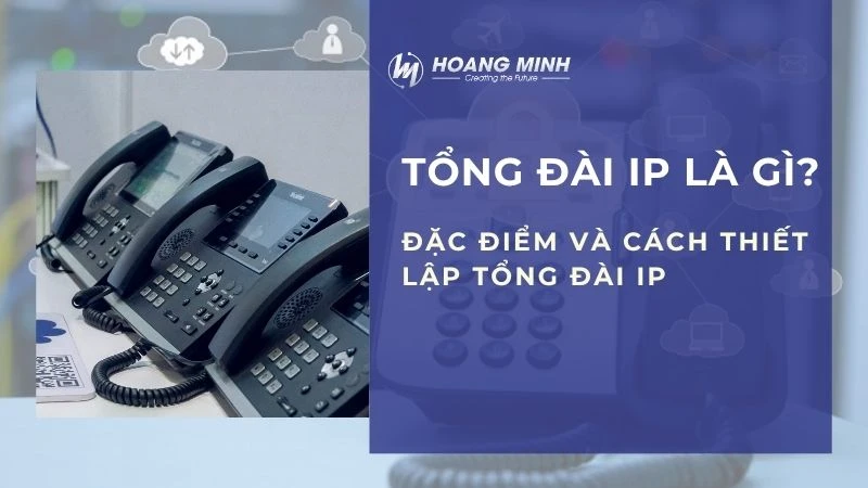 Tổng đài IP là gì? Đặc điểm và cách thiết lập tổng đài IP