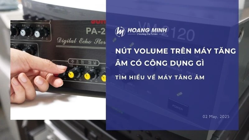 Nút volume trên máy tăng âm có công dụng gì? Tìm hiểu về máy tăng âm