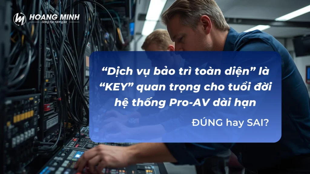 Tại sao BẢO TRÌ THIẾT BỊ AV CHỦ ĐỘNG VÀ TOÀN DIỆN là hoạt động doanh nghiệp không thể bỏ qua?