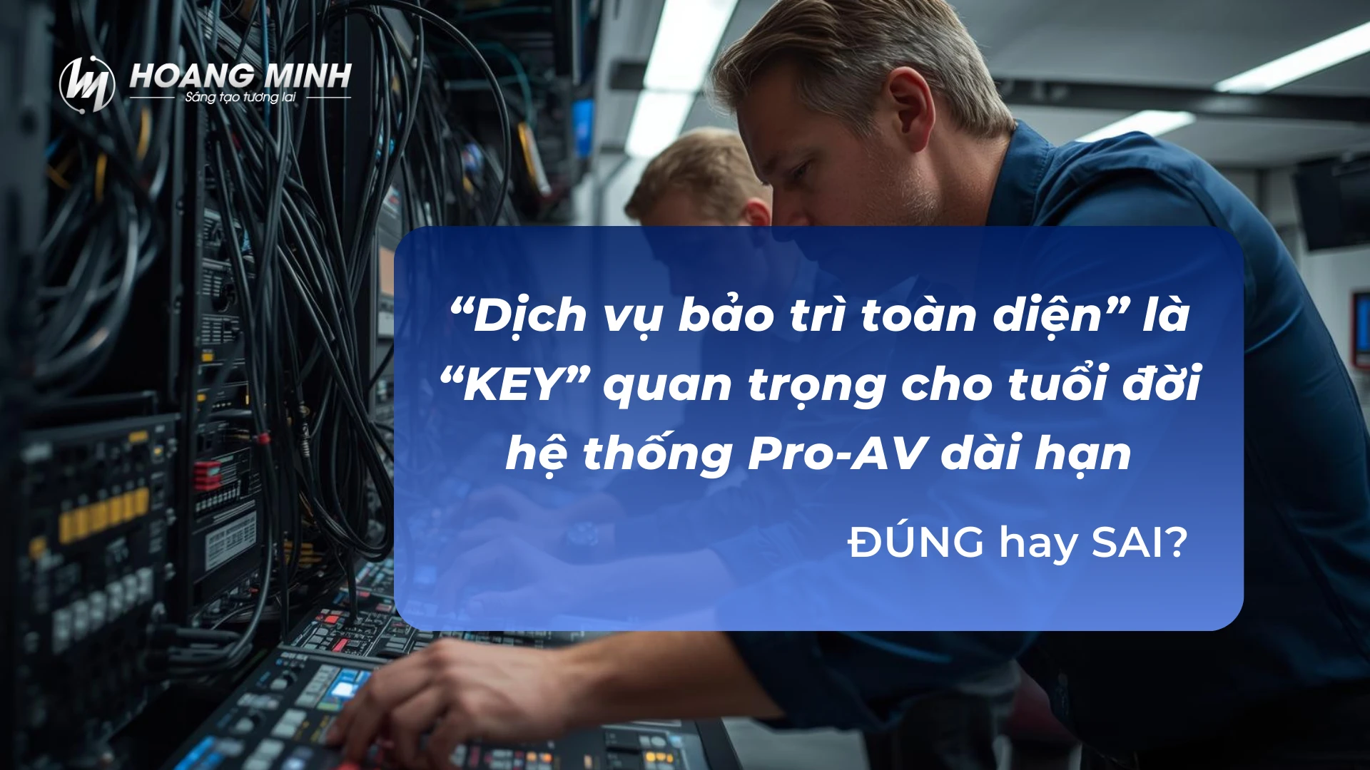 Tại sao BẢO TRÌ THIẾT BỊ AV CHỦ ĐỘNG VÀ TOÀN DIỆN là hoạt động doanh nghiệp không thể bỏ qua?
