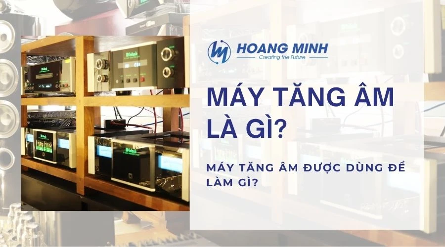 Máy tăng âm là gì? Máy tăng âm được dùng để làm gì?