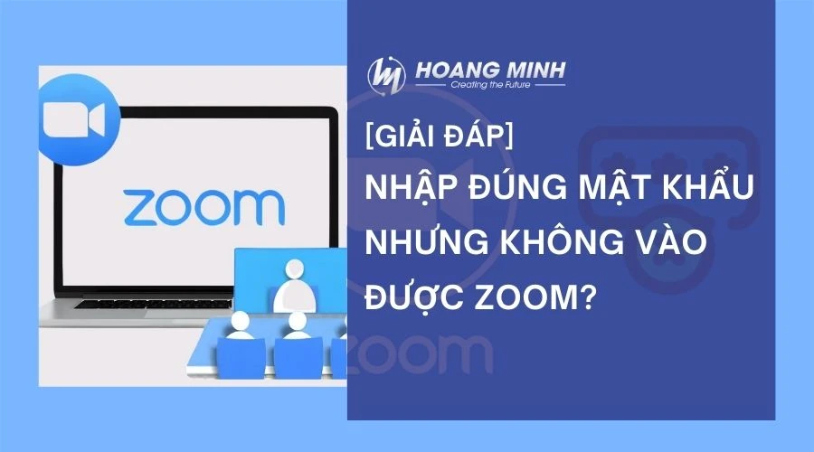Lỗi nhập đúng mật khẩu nhưng không vào được Zoom – Cách xử lý