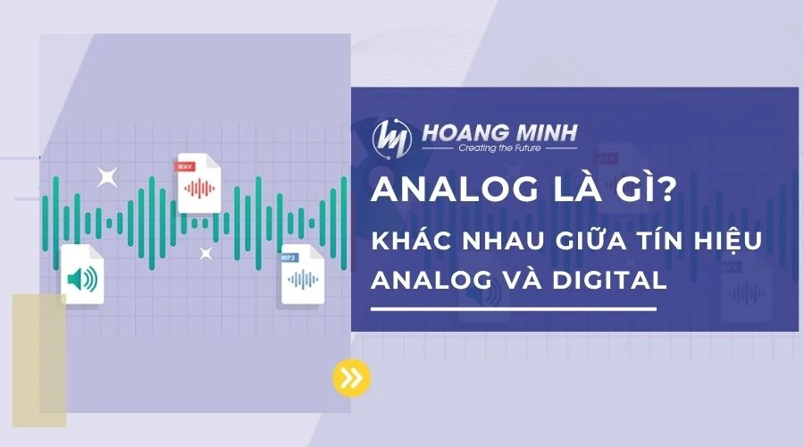 Analog là gì? Khác nhau giữa tín hiệu Analog và Digital