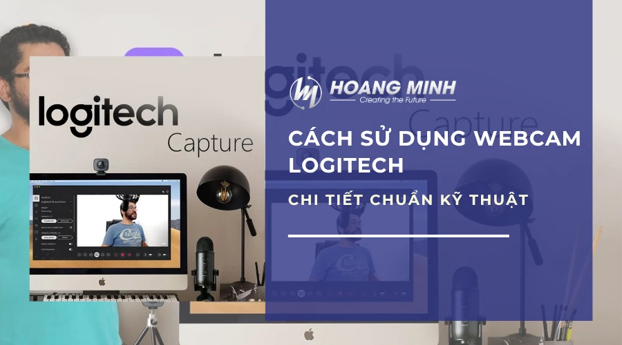 Cách sử dụng webcam Logitech chi tiết chuẩn kỹ thuật