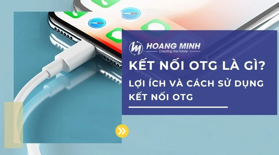 Kết nối OTG là gì? Lợi ích và cách sử dụng kết nối OTG
