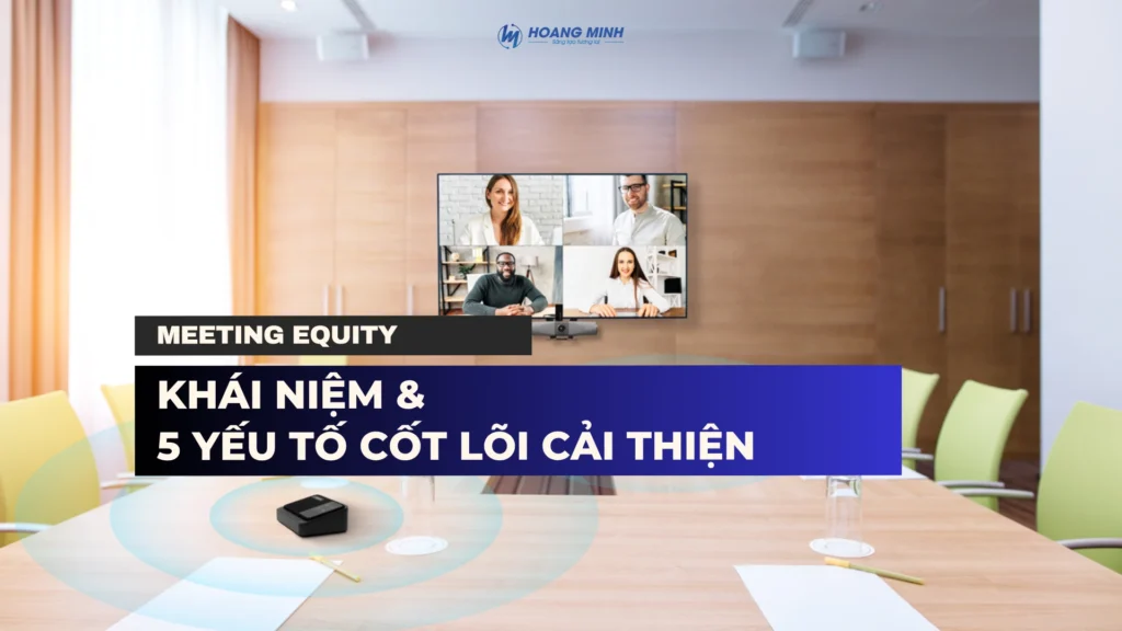 Meeting Equity là gì? 5 yếu tố cốt lõi cải thiện hiệu suất