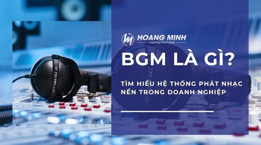 BGM là gì? Tìm hiểu hệ thống phát nhạc nền trong doanh nghiệp