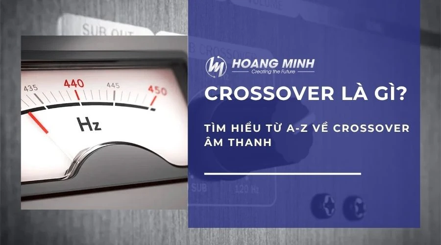 Crossover là gì trong âm thanh? Tìm hiểu từ A-Z về Crossover