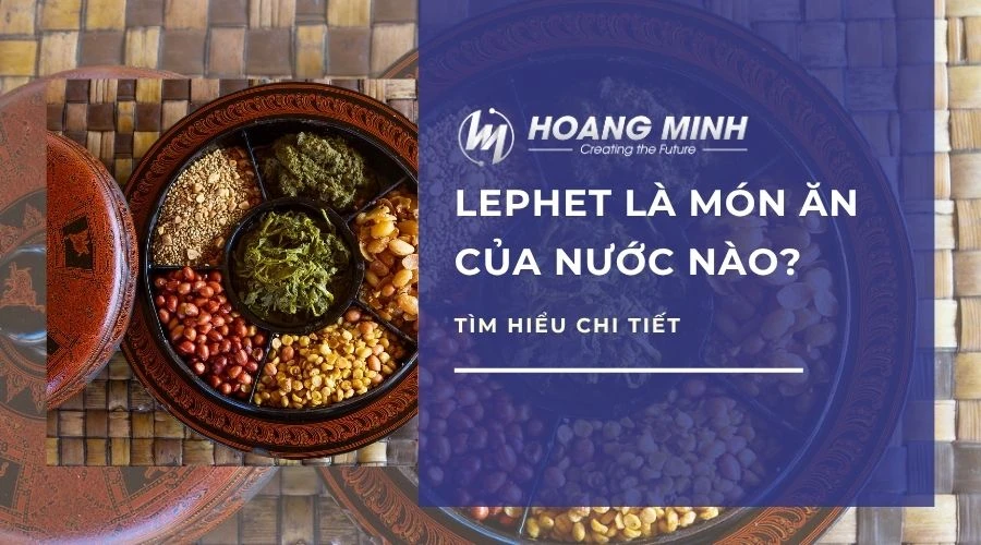 Lephet là món ăn của nước nào? Tìm hiểu chi tiết