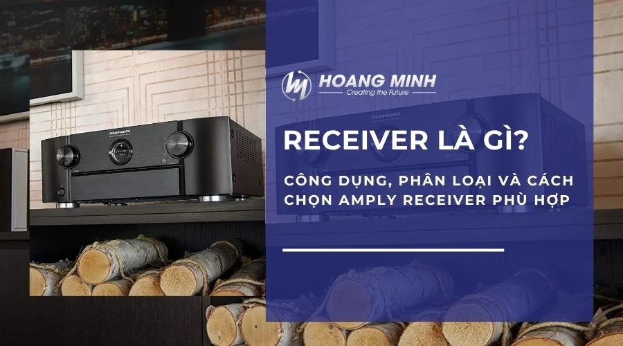 Receiver là gì? Công dụng, phân loại và cách chọn Amply Receiver phù hợp