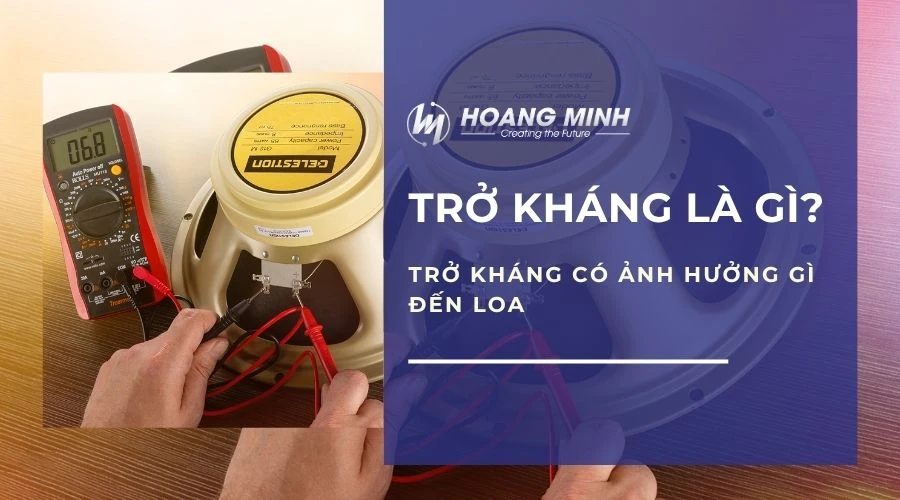 Trở kháng là gì? Trở kháng có ảnh hưởng gì đến loa