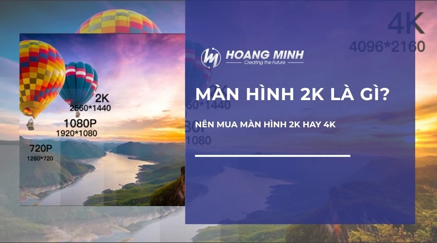 Màn hình 2K là gì? Nên mua màn hình 2k hay 4k