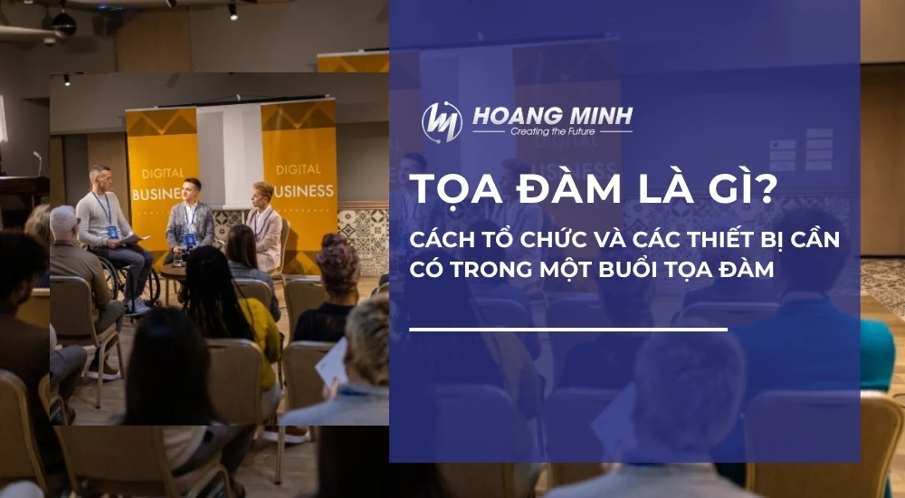 Tọa đàm là gì? Cách tổ chức và các thiết bị cần có trong một buổi tọa đàm