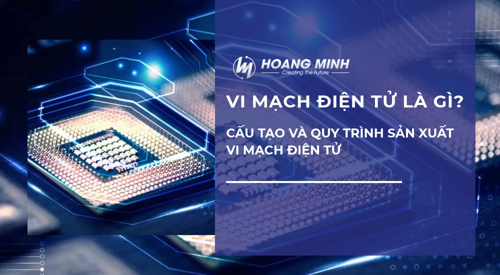 Vi mạch điện tử là gì? Cấu tạo và Quy trình sản xuất vi mạch điện tử